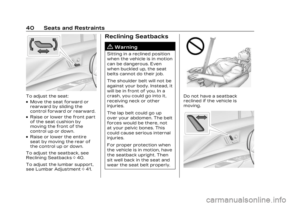 CADILLAC LYRIC 2023 Owners Manual Cadillac Lyriq Owner Manual (GMNA-Localizing-U.S./Canada-15644413) -
2023 - CRC - 2/23/22
40 Seats and Restraints
To adjust the seat:
.Move the seat forward or
rearward by sliding the
control forward CADILLAC LYRIC 2023 Owners Manual Cadillac Lyriq Owner Manual (GMNA-Localizing-U.S./Canada-15644413) -
2023 - CRC - 2/23/22
40 Seats and Restraints
To adjust the seat:
.Move the seat forward or
rearward by sliding the
control forward