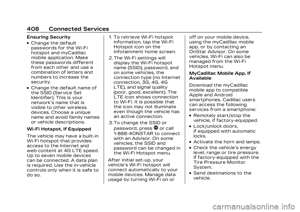 CADILLAC LYRIC 2023 Owners Manual Cadillac Lyriq Owner Manual (GMNA-Localizing-U.S./Canada-15644413) -
2023 - CRC - 2/23/22
408 Connected Services
Ensuring Security
.Change the default
passwords for the Wi-Fi
hotspot and myCadillac
mo CADILLAC LYRIC 2023 Owners Manual Cadillac Lyriq Owner Manual (GMNA-Localizing-U.S./Canada-15644413) -
2023 - CRC - 2/23/22
408 Connected Services
Ensuring Security
.Change the default
passwords for the Wi-Fi
hotspot and myCadillac
mo