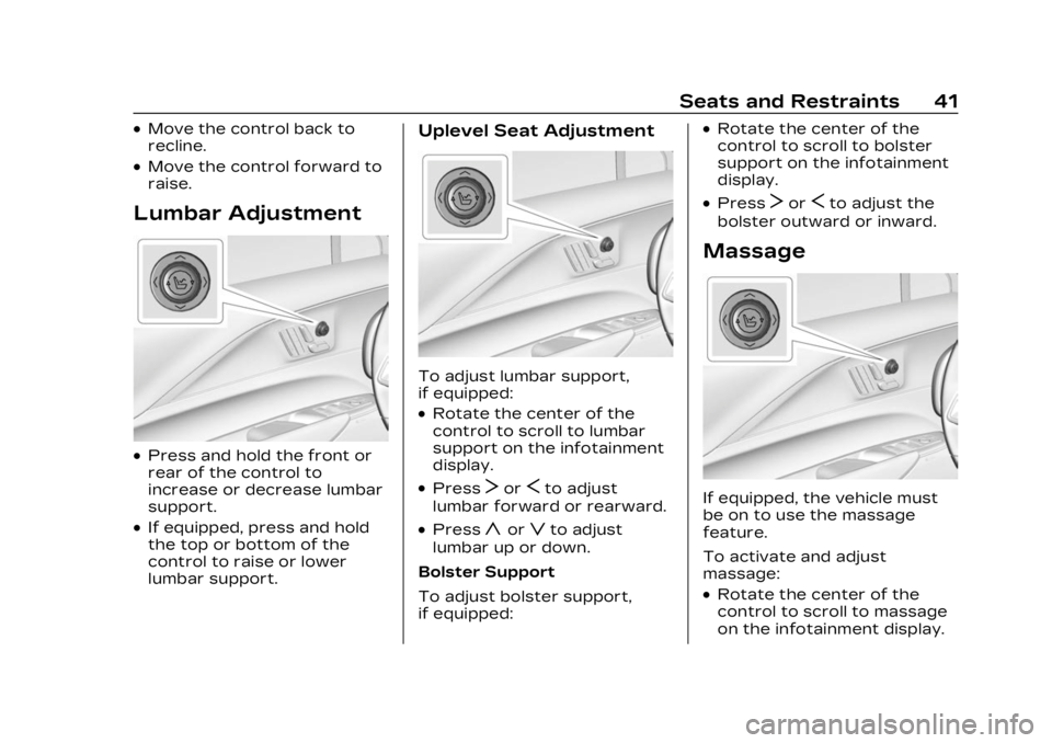 CADILLAC LYRIC 2023 Owners Manual Cadillac Lyriq Owner Manual (GMNA-Localizing-U.S./Canada-15644413) -
2023 - CRC - 2/23/22
Seats and Restraints 41
.Move the control back to
recline.
.Move the control forward to
raise.
Lumbar Adjustme CADILLAC LYRIC 2023 Owners Manual Cadillac Lyriq Owner Manual (GMNA-Localizing-U.S./Canada-15644413) -
2023 - CRC - 2/23/22
Seats and Restraints 41
.Move the control back to
recline.
.Move the control forward to
raise.
Lumbar Adjustme