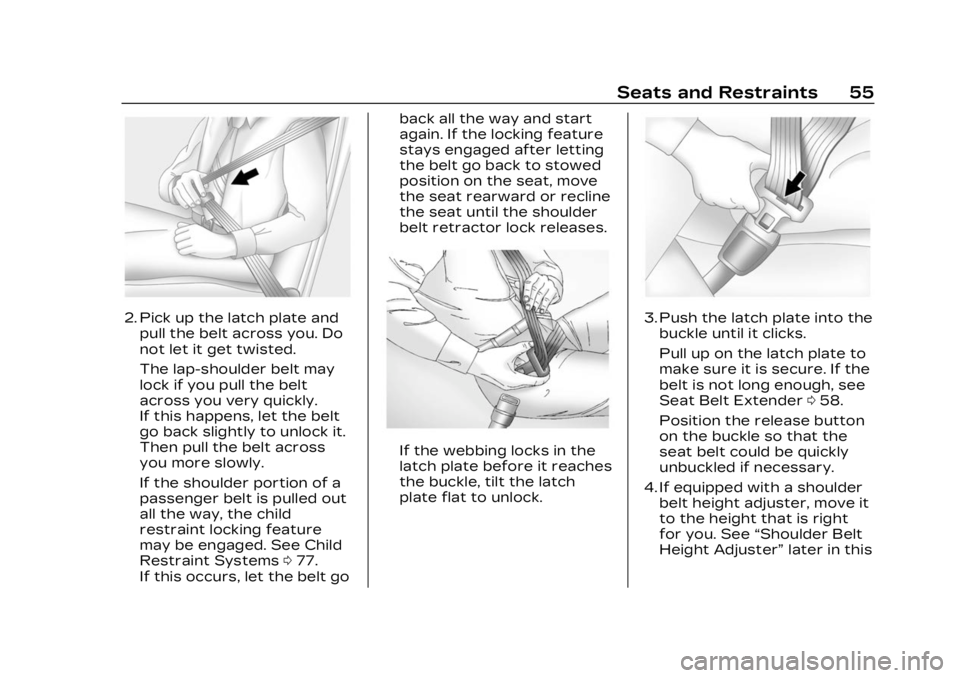 CADILLAC LYRIC 2023 Owners Manual Cadillac Lyriq Owner Manual (GMNA-Localizing-U.S./Canada-15644413) -
2023 - CRC - 2/23/22
Seats and Restraints 55
2. Pick up the latch plate andpull the belt across you. Do
not let it get twisted.
The CADILLAC LYRIC 2023 Owners Manual Cadillac Lyriq Owner Manual (GMNA-Localizing-U.S./Canada-15644413) -
2023 - CRC - 2/23/22
Seats and Restraints 55
2. Pick up the latch plate andpull the belt across you. Do
not let it get twisted.
The