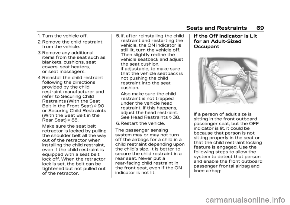 CADILLAC LYRIC 2023 Repair Manual Cadillac Lyriq Owner Manual (GMNA-Localizing-U.S./Canada-15644413) -
2023 - CRC - 2/23/22
Seats and Restraints 69
1. Turn the vehicle off.
2. Remove the child restraintfrom the vehicle.
3. Remove any 
