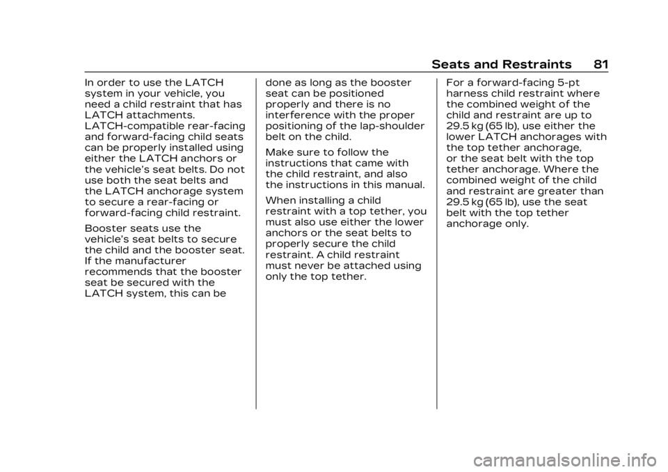 CADILLAC LYRIC 2023 Manual Online Cadillac Lyriq Owner Manual (GMNA-Localizing-U.S./Canada-15644413) -
2023 - CRC - 2/23/22
Seats and Restraints 81
In order to use the LATCH
system in your vehicle, you
need a child restraint that has
