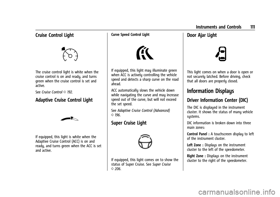 CADILLAC XT4 2024 Owners Manual Cadillac XT4 Owner Manual (GMNA-Localizing-U.S./Canada/Mexico-
17180837) - 2024 - CRC - 2/28/23
Instruments and Controls 111
Cruise Control Light
The cruise control light is white when the
cruise cont CADILLAC XT4 2024 Owners Manual Cadillac XT4 Owner Manual (GMNA-Localizing-U.S./Canada/Mexico-
17180837) - 2024 - CRC - 2/28/23
Instruments and Controls 111
Cruise Control Light
The cruise control light is white when the
cruise cont