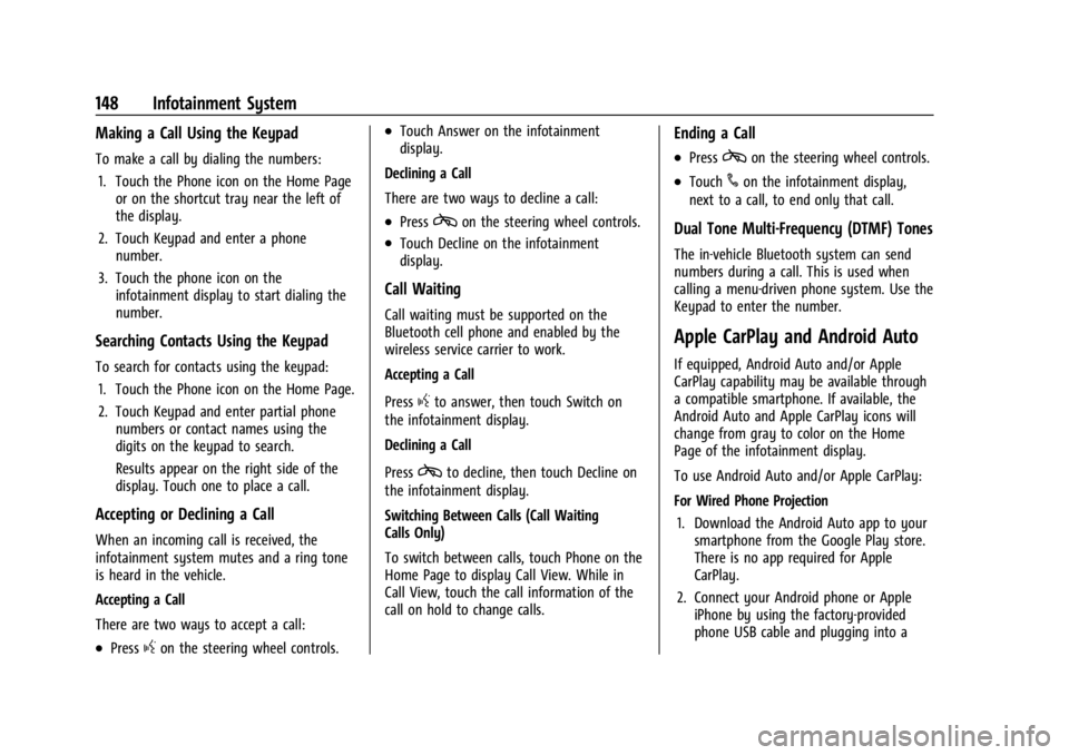 CADILLAC XT4 2024 Owners Manual Cadillac XT4 Owner Manual (GMNA-Localizing-U.S./Canada/Mexico-
17180837) - 2024 - CRC - 2/28/23
148 Infotainment System
Making a Call Using the Keypad
To make a call by dialing the numbers:1. Touch th CADILLAC XT4 2024 Owners Manual Cadillac XT4 Owner Manual (GMNA-Localizing-U.S./Canada/Mexico-
17180837) - 2024 - CRC - 2/28/23
148 Infotainment System
Making a Call Using the Keypad
To make a call by dialing the numbers:1. Touch th