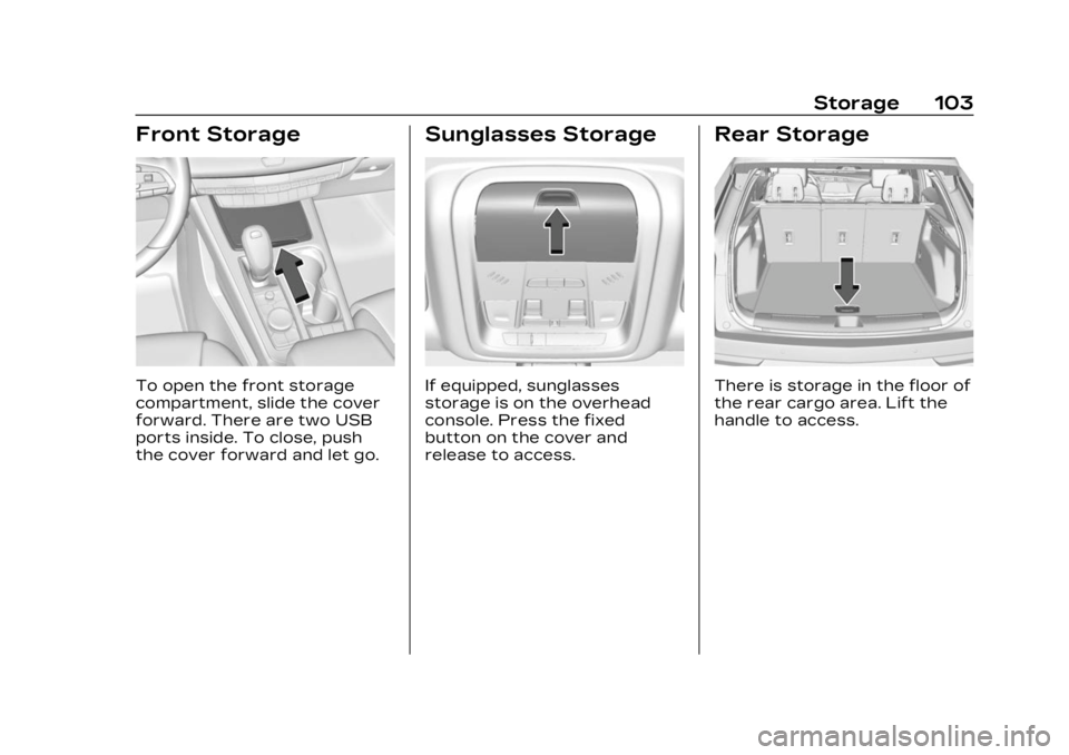 CADILLAC XT4 2023 Owners Manual Cadillac XT4 Owner Manual (GMNA-Localizing-U.S./Canada/Mexico-
16412876) - 2023 - CRC - 3/25/22
Storage 103
Front Storage
To open the front storage
compartment, slide the cover
forward. There are two CADILLAC XT4 2023 Owners Manual Cadillac XT4 Owner Manual (GMNA-Localizing-U.S./Canada/Mexico-
16412876) - 2023 - CRC - 3/25/22
Storage 103
Front Storage
To open the front storage
compartment, slide the cover
forward. There are two