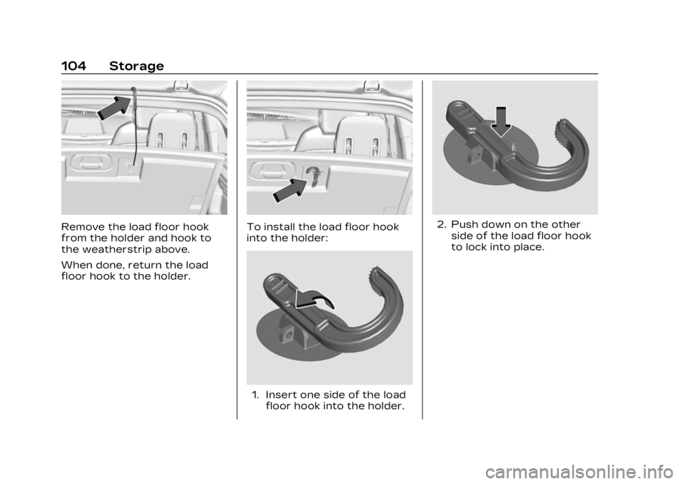 CADILLAC XT4 2023 Service Manual Cadillac XT4 Owner Manual (GMNA-Localizing-U.S./Canada/Mexico-
16412876) - 2023 - CRC - 3/25/22
104 Storage
Remove the load floor hook
from the holder and hook to
the weatherstrip above.
When done, re CADILLAC XT4 2023 Service Manual Cadillac XT4 Owner Manual (GMNA-Localizing-U.S./Canada/Mexico-
16412876) - 2023 - CRC - 3/25/22
104 Storage
Remove the load floor hook
from the holder and hook to
the weatherstrip above.
When done, re