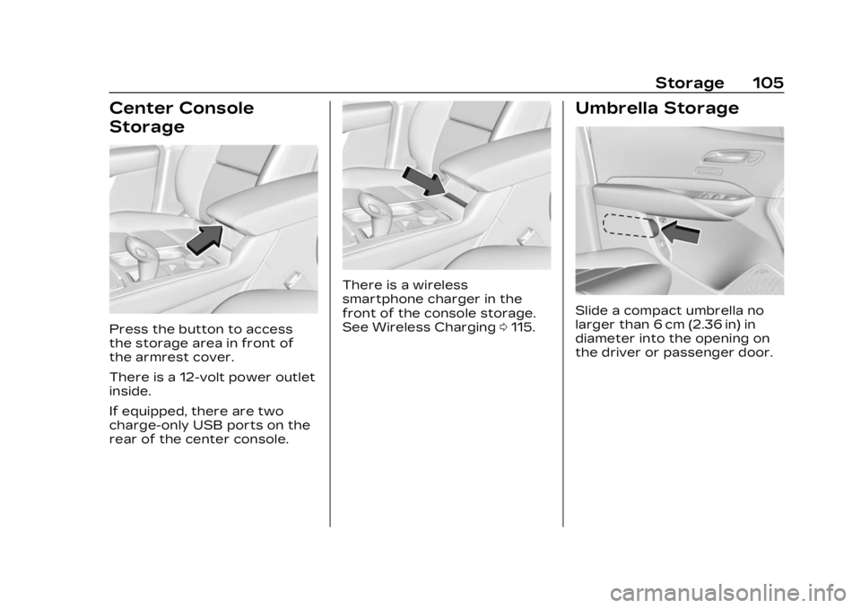 CADILLAC XT4 2023 Owners Manual Cadillac XT4 Owner Manual (GMNA-Localizing-U.S./Canada/Mexico-
16412876) - 2023 - CRC - 3/25/22
Storage 105
Center Console
Storage
Press the button to access
the storage area in front of
the armrest c CADILLAC XT4 2023 Owners Manual Cadillac XT4 Owner Manual (GMNA-Localizing-U.S./Canada/Mexico-
16412876) - 2023 - CRC - 3/25/22
Storage 105
Center Console
Storage
Press the button to access
the storage area in front of
the armrest c