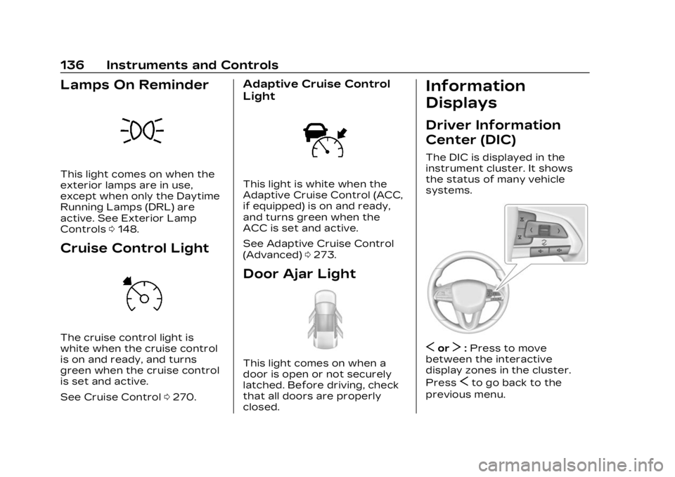 CADILLAC XT4 2023 Owners Guide Cadillac XT4 Owner Manual (GMNA-Localizing-U.S./Canada/Mexico-
16412876) - 2023 - CRC - 3/25/22
136 Instruments and Controls
Lamps On Reminder
This light comes on when the
exterior lamps are in use,
e CADILLAC XT4 2023 Owners Guide Cadillac XT4 Owner Manual (GMNA-Localizing-U.S./Canada/Mexico-
16412876) - 2023 - CRC - 3/25/22
136 Instruments and Controls
Lamps On Reminder
This light comes on when the
exterior lamps are in use,
e