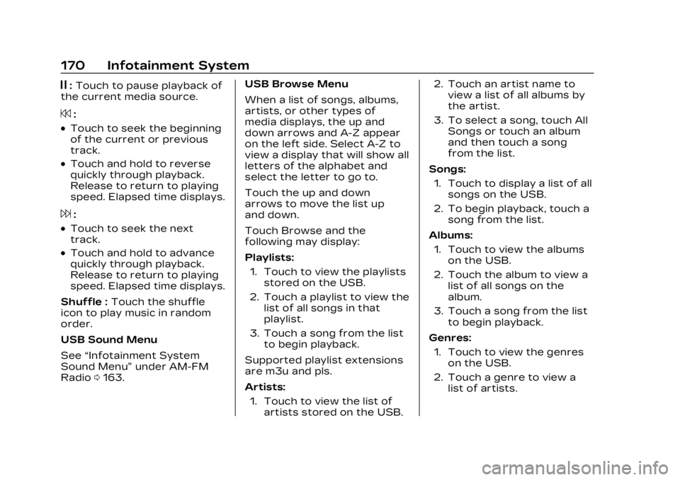 CADILLAC XT4 2023 Workshop Manual Cadillac XT4 Owner Manual (GMNA-Localizing-U.S./Canada/Mexico-
16412876) - 2023 - CRC - 3/25/22
170 Infotainment System
j:Touch to pause playback of
the current media source.
7:
.Touch to seek the beg CADILLAC XT4 2023 Workshop Manual Cadillac XT4 Owner Manual (GMNA-Localizing-U.S./Canada/Mexico-
16412876) - 2023 - CRC - 3/25/22
170 Infotainment System
j:Touch to pause playback of
the current media source.
7:
.Touch to seek the beg