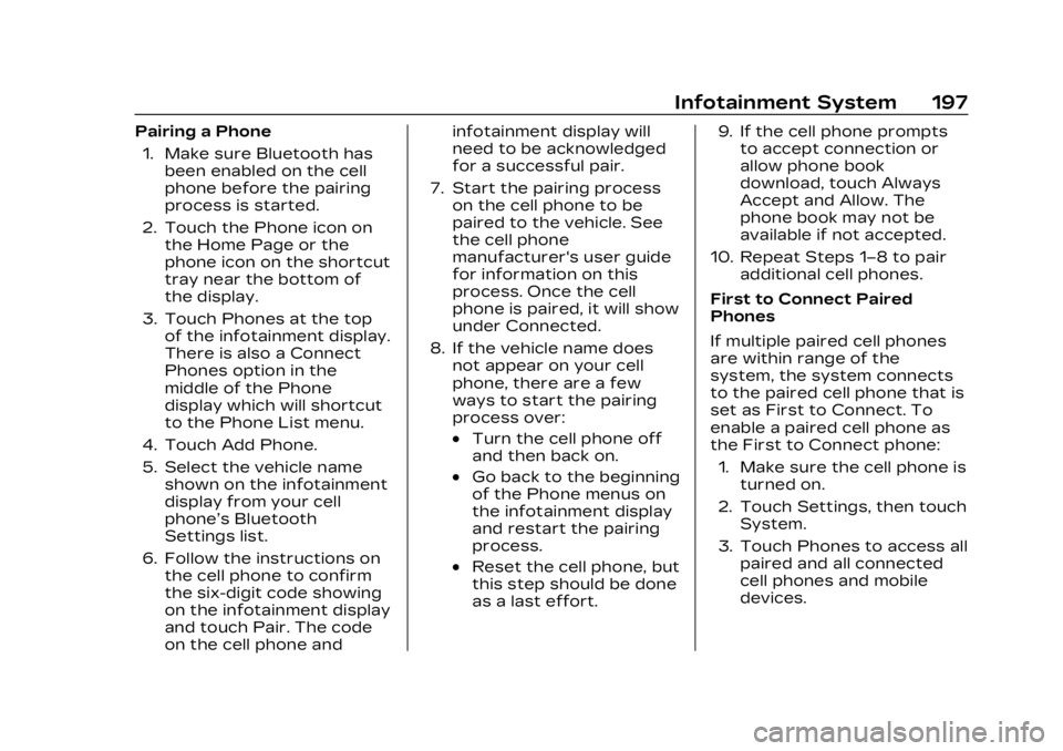 CADILLAC XT4 2023 User Guide Cadillac XT4 Owner Manual (GMNA-Localizing-U.S./Canada/Mexico-
16412876) - 2023 - CRC - 3/25/22
Infotainment System 197
Pairing a Phone1. Make sure Bluetooth has been enabled on the cell
phone before CADILLAC XT4 2023 User Guide Cadillac XT4 Owner Manual (GMNA-Localizing-U.S./Canada/Mexico-
16412876) - 2023 - CRC - 3/25/22
Infotainment System 197
Pairing a Phone1. Make sure Bluetooth has been enabled on the cell
phone before