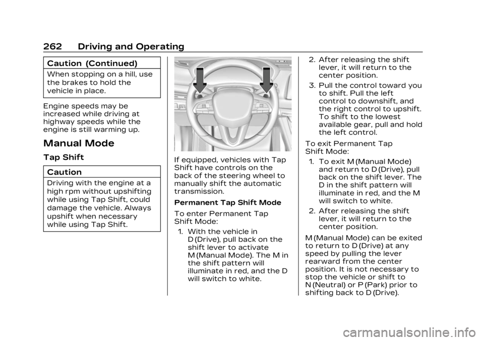 CADILLAC XT4 2023 User Guide Cadillac XT4 Owner Manual (GMNA-Localizing-U.S./Canada/Mexico-
16412876) - 2023 - CRC - 3/25/22
262 Driving and Operating
Caution (Continued)
When stopping on a hill, use
the brakes to hold the
vehicl CADILLAC XT4 2023 User Guide Cadillac XT4 Owner Manual (GMNA-Localizing-U.S./Canada/Mexico-
16412876) - 2023 - CRC - 3/25/22
262 Driving and Operating
Caution (Continued)
When stopping on a hill, use
the brakes to hold the
vehicl