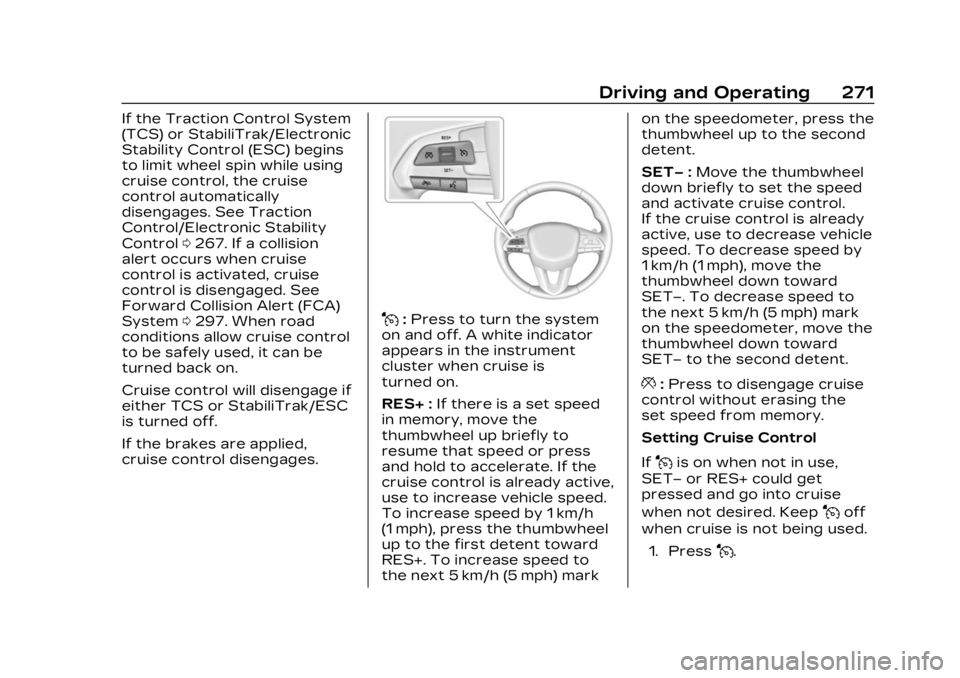 CADILLAC XT4 2023 User Guide Cadillac XT4 Owner Manual (GMNA-Localizing-U.S./Canada/Mexico-
16412876) - 2023 - CRC - 3/25/22
Driving and Operating 271
If the Traction Control System
(TCS) or StabiliTrak/Electronic
Stability Contr CADILLAC XT4 2023 User Guide Cadillac XT4 Owner Manual (GMNA-Localizing-U.S./Canada/Mexico-
16412876) - 2023 - CRC - 3/25/22
Driving and Operating 271
If the Traction Control System
(TCS) or StabiliTrak/Electronic
Stability Contr