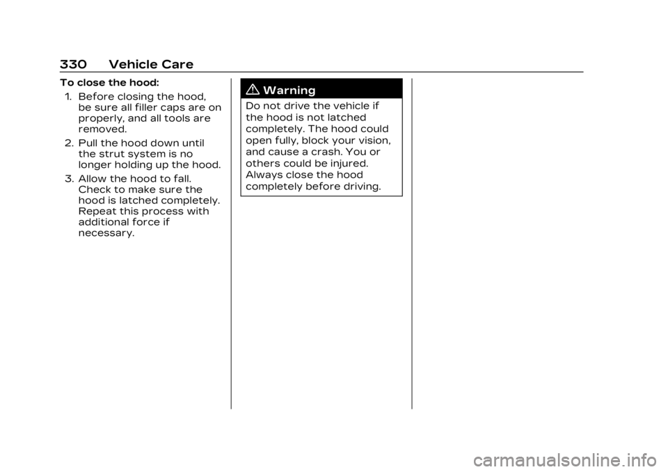 CADILLAC XT4 2023 Manual Online Cadillac XT4 Owner Manual (GMNA-Localizing-U.S./Canada/Mexico-
16412876) - 2023 - CRC - 3/25/22
330 Vehicle Care
To close the hood:1. Before closing the hood, be sure all filler caps are on
properly, CADILLAC XT4 2023 Manual Online Cadillac XT4 Owner Manual (GMNA-Localizing-U.S./Canada/Mexico-
16412876) - 2023 - CRC - 3/25/22
330 Vehicle Care
To close the hood:1. Before closing the hood, be sure all filler caps are on
properly,