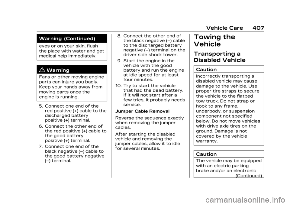 CADILLAC XT4 2023 Workshop Manual Cadillac XT4 Owner Manual (GMNA-Localizing-U.S./Canada/Mexico-
16412876) - 2023 - CRC - 3/25/22
Vehicle Care 407
Warning (Continued)
eyes or on your skin, flush
the place with water and get
medical he CADILLAC XT4 2023 Workshop Manual Cadillac XT4 Owner Manual (GMNA-Localizing-U.S./Canada/Mexico-
16412876) - 2023 - CRC - 3/25/22
Vehicle Care 407
Warning (Continued)
eyes or on your skin, flush
the place with water and get
medical he
