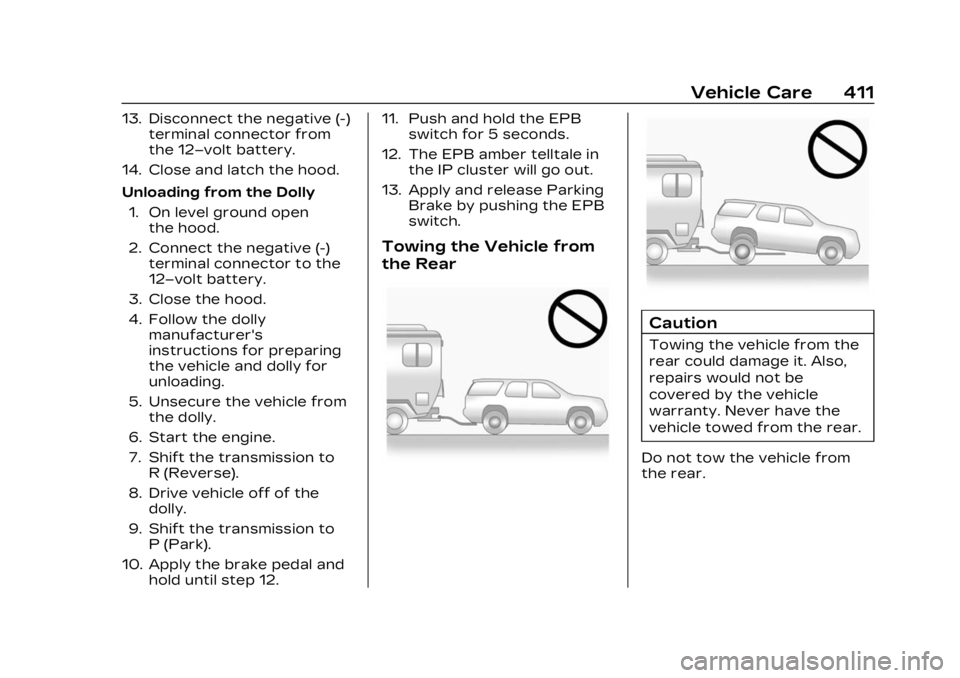 CADILLAC XT4 2023 Workshop Manual Cadillac XT4 Owner Manual (GMNA-Localizing-U.S./Canada/Mexico-
16412876) - 2023 - CRC - 3/25/22
Vehicle Care 411
13. Disconnect the negative (-)terminal connector from
the 12–volt battery.
14. Close CADILLAC XT4 2023 Workshop Manual Cadillac XT4 Owner Manual (GMNA-Localizing-U.S./Canada/Mexico-
16412876) - 2023 - CRC - 3/25/22
Vehicle Care 411
13. Disconnect the negative (-)terminal connector from
the 12–volt battery.
14. Close