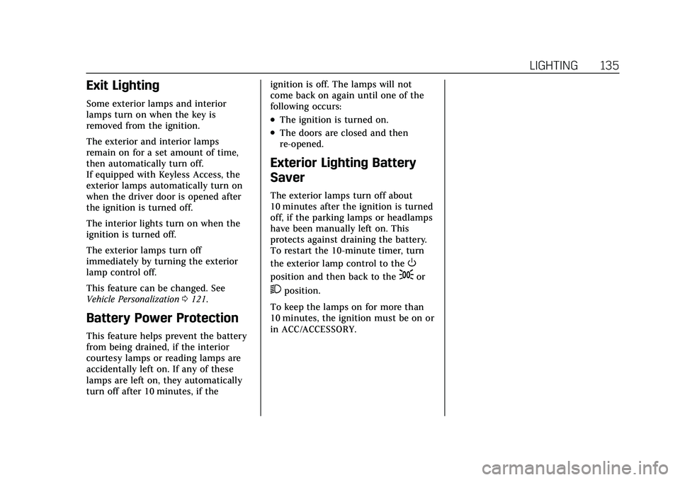 CADILLAC XT4 2022 User Guide Cadillac XT4 Owner Manual (GMNA-Localizing-U.S./Canada/Mexico-
15440907) - 2022 - CRC - 12/17/21
LIGHTING 135
Exit Lighting
Some exterior lamps and interior
lamps turn on when the key is
removed from CADILLAC XT4 2022 User Guide Cadillac XT4 Owner Manual (GMNA-Localizing-U.S./Canada/Mexico-
15440907) - 2022 - CRC - 12/17/21
LIGHTING 135
Exit Lighting
Some exterior lamps and interior
lamps turn on when the key is
removed from