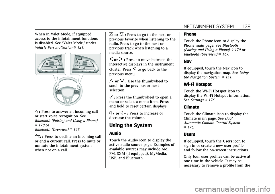 CADILLAC XT4 2022 Owners Manual Cadillac XT4 Owner Manual (GMNA-Localizing-U.S./Canada/Mexico-
15440907) - 2022 - CRC - 12/17/21
INFOTAINMENT SYSTEM 139
When in Valet Mode, if equipped,
access to the infotainment functions
is disabl CADILLAC XT4 2022 Owners Manual Cadillac XT4 Owner Manual (GMNA-Localizing-U.S./Canada/Mexico-
15440907) - 2022 - CRC - 12/17/21
INFOTAINMENT SYSTEM 139
When in Valet Mode, if equipped,
access to the infotainment functions
is disabl