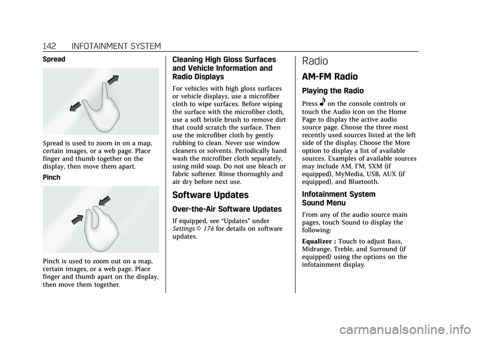 CADILLAC XT4 2022 Owners Manual Cadillac XT4 Owner Manual (GMNA-Localizing-U.S./Canada/Mexico-
15440907) - 2022 - CRC - 12/17/21
142 INFOTAINMENT SYSTEM
Spread
Spread is used to zoom in on a map,
certain images, or a web page. Place CADILLAC XT4 2022 Owners Manual Cadillac XT4 Owner Manual (GMNA-Localizing-U.S./Canada/Mexico-
15440907) - 2022 - CRC - 12/17/21
142 INFOTAINMENT SYSTEM
Spread
Spread is used to zoom in on a map,
certain images, or a web page. Place
