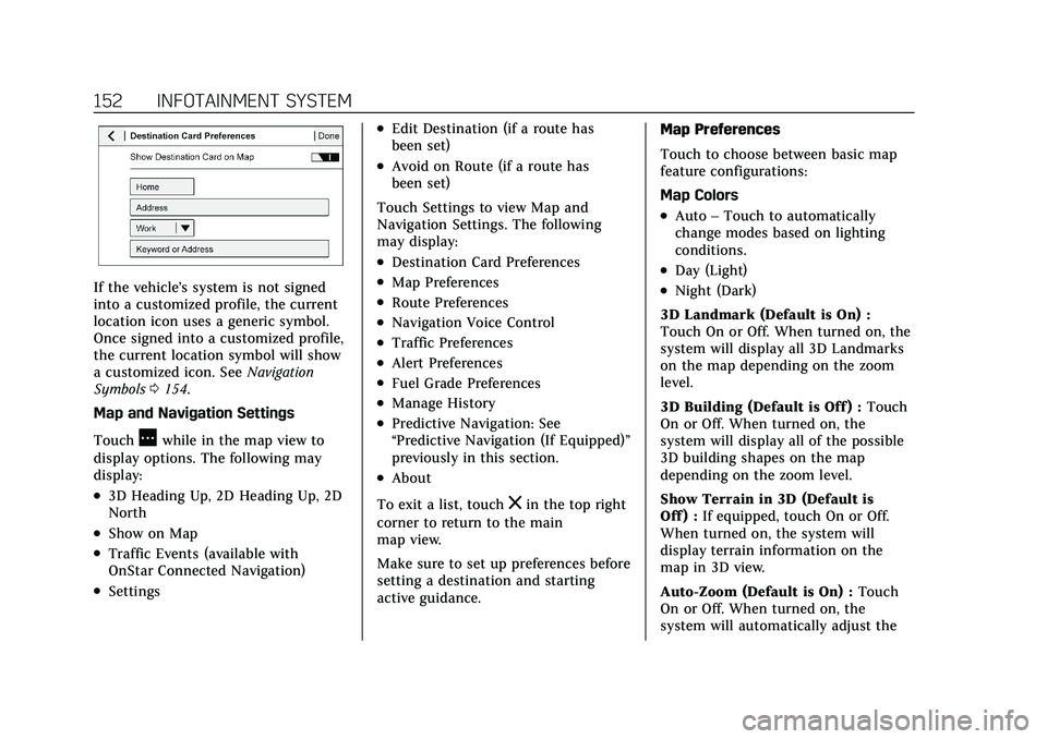 CADILLAC XT4 2022 Owners Manual Cadillac XT4 Owner Manual (GMNA-Localizing-U.S./Canada/Mexico-
15440907) - 2022 - CRC - 12/17/21
152 INFOTAINMENT SYSTEM
If the vehicle’s system is not signed
into a customized profile, the current
CADILLAC XT4 2022 Owners Manual Cadillac XT4 Owner Manual (GMNA-Localizing-U.S./Canada/Mexico-
15440907) - 2022 - CRC - 12/17/21
152 INFOTAINMENT SYSTEM
If the vehicle’s system is not signed
into a customized profile, the current