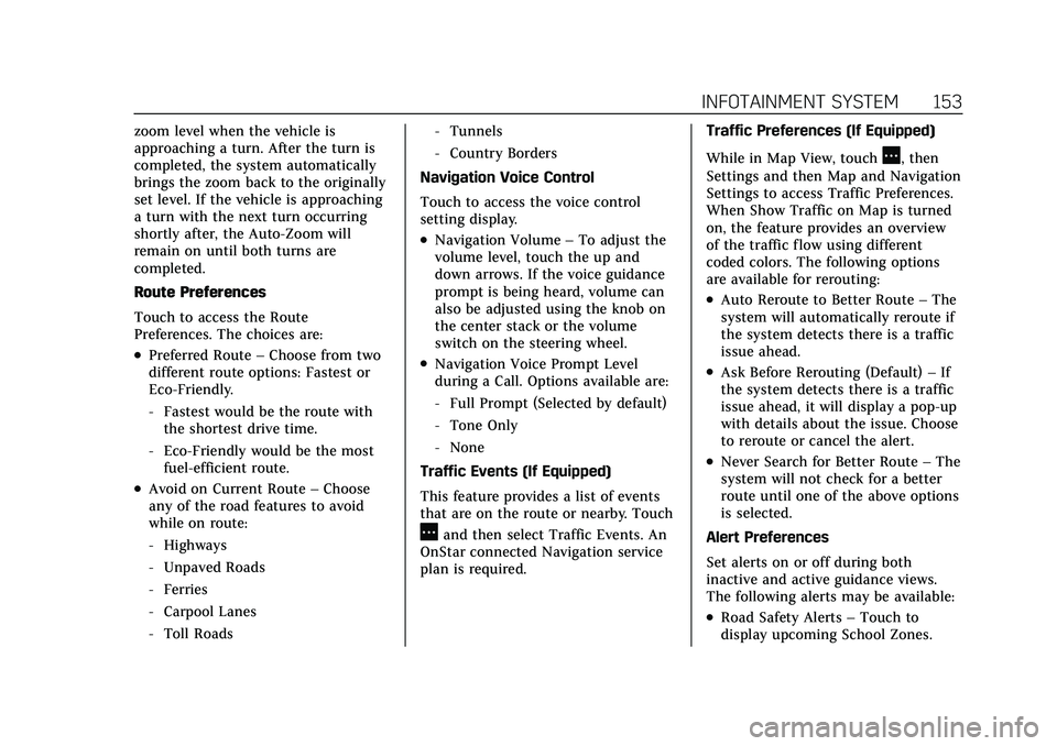 CADILLAC XT4 2022 Owners Manual Cadillac XT4 Owner Manual (GMNA-Localizing-U.S./Canada/Mexico-
15440907) - 2022 - CRC - 12/17/21
INFOTAINMENT SYSTEM 153
zoom level when the vehicle is
approaching a turn. After the turn is
completed, CADILLAC XT4 2022 Owners Manual Cadillac XT4 Owner Manual (GMNA-Localizing-U.S./Canada/Mexico-
15440907) - 2022 - CRC - 12/17/21
INFOTAINMENT SYSTEM 153
zoom level when the vehicle is
approaching a turn. After the turn is
completed,