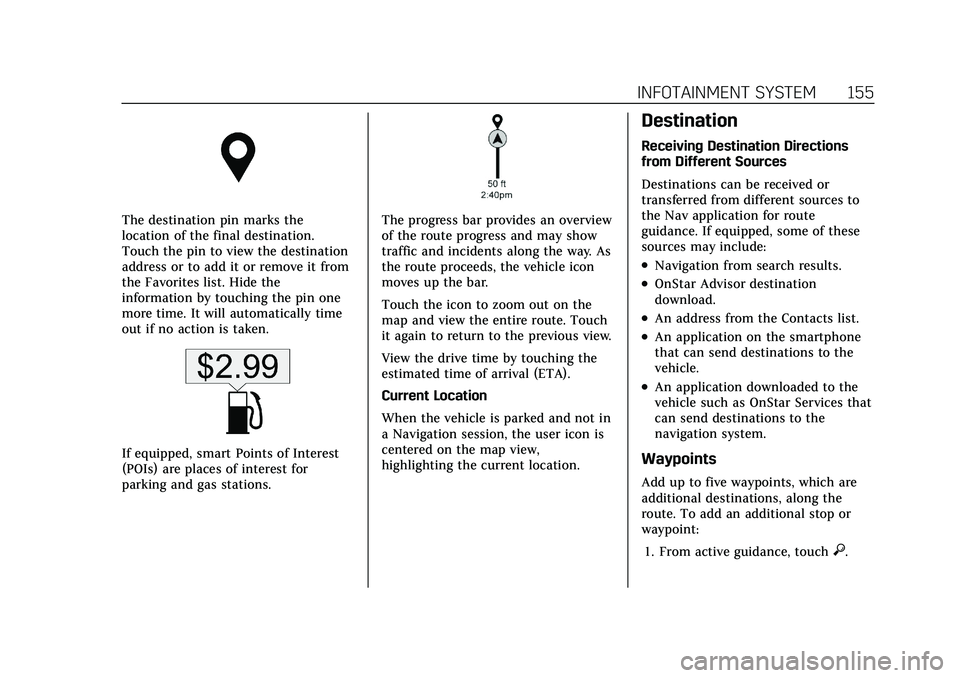 CADILLAC XT4 2022 Owners Manual Cadillac XT4 Owner Manual (GMNA-Localizing-U.S./Canada/Mexico-
15440907) - 2022 - CRC - 12/17/21
INFOTAINMENT SYSTEM 155
The destination pin marks the
location of the final destination.
Touch the pin CADILLAC XT4 2022 Owners Manual Cadillac XT4 Owner Manual (GMNA-Localizing-U.S./Canada/Mexico-
15440907) - 2022 - CRC - 12/17/21
INFOTAINMENT SYSTEM 155
The destination pin marks the
location of the final destination.
Touch the pin