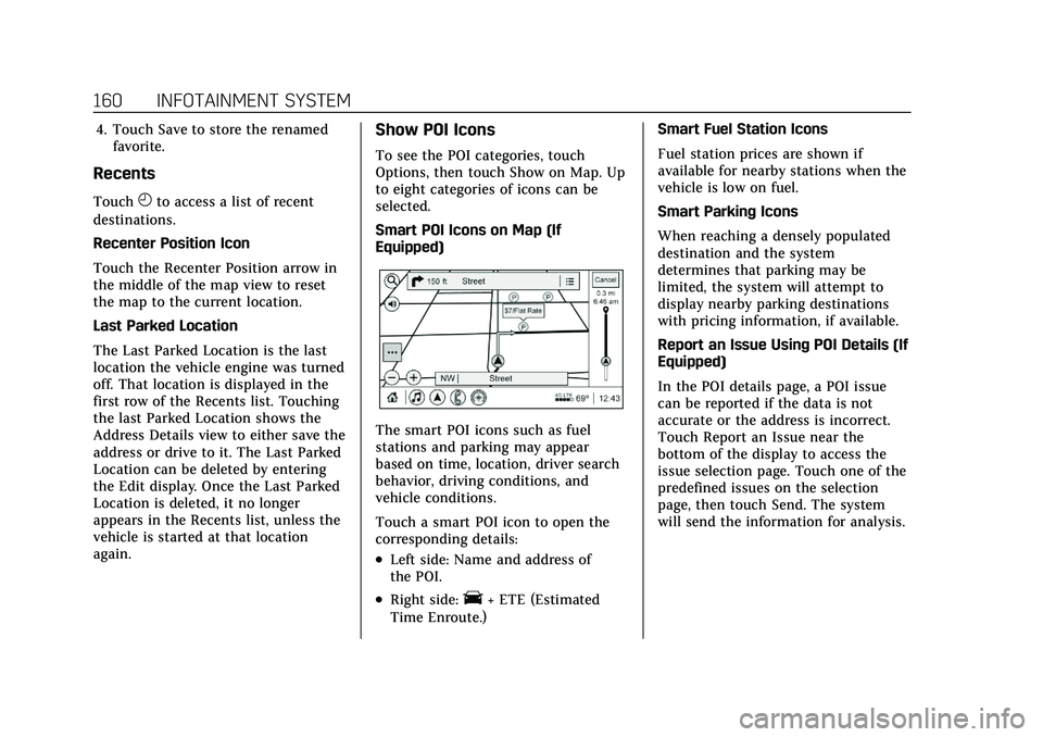 CADILLAC XT4 2022 Owners Guide Cadillac XT4 Owner Manual (GMNA-Localizing-U.S./Canada/Mexico-
15440907) - 2022 - CRC - 12/17/21
160 INFOTAINMENT SYSTEM
4. Touch Save to store the renamedfavorite.
Recents
TouchHto access a list of r CADILLAC XT4 2022 Owners Guide Cadillac XT4 Owner Manual (GMNA-Localizing-U.S./Canada/Mexico-
15440907) - 2022 - CRC - 12/17/21
160 INFOTAINMENT SYSTEM
4. Touch Save to store the renamedfavorite.
Recents
TouchHto access a list of r