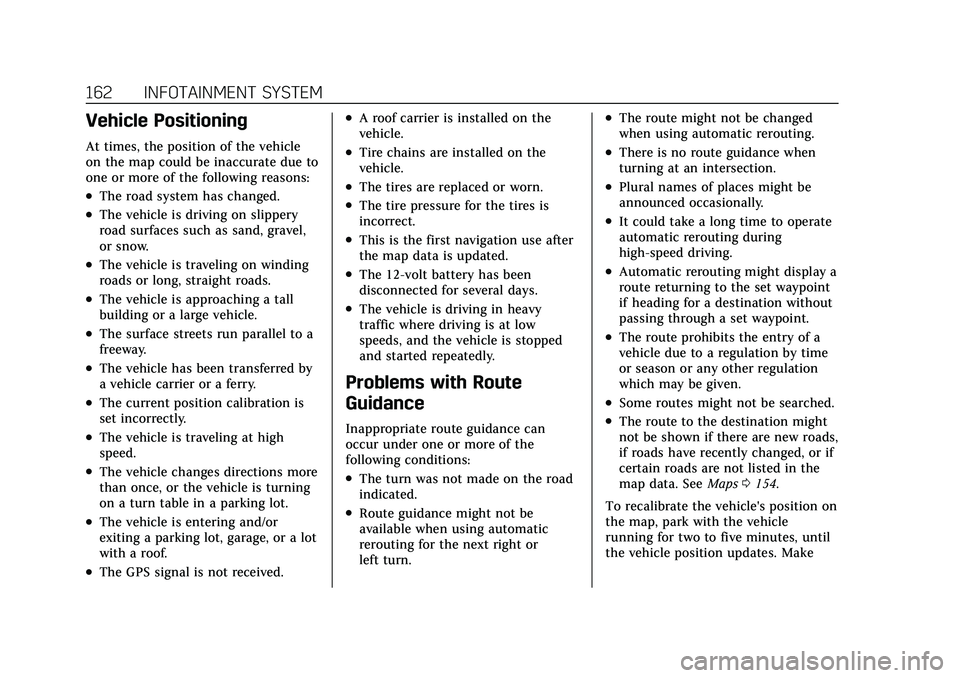 CADILLAC XT4 2022 Owners Manual Cadillac XT4 Owner Manual (GMNA-Localizing-U.S./Canada/Mexico-
15440907) - 2022 - CRC - 12/17/21
162 INFOTAINMENT SYSTEM
Vehicle Positioning
At times, the position of the vehicle
on the map could be i CADILLAC XT4 2022 Owners Manual Cadillac XT4 Owner Manual (GMNA-Localizing-U.S./Canada/Mexico-
15440907) - 2022 - CRC - 12/17/21
162 INFOTAINMENT SYSTEM
Vehicle Positioning
At times, the position of the vehicle
on the map could be i