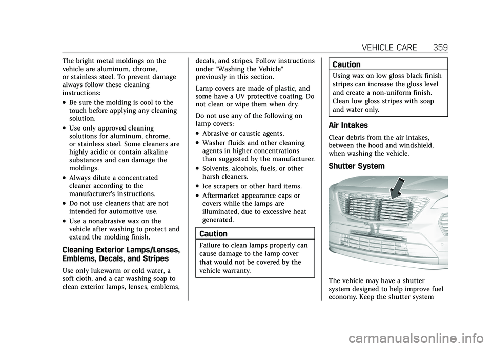 CADILLAC XT4 2022 Owners Manual Cadillac XT4 Owner Manual (GMNA-Localizing-U.S./Canada/Mexico-
15440907) - 2022 - CRC - 12/17/21
VEHICLE CARE 359
The bright metal moldings on the
vehicle are aluminum, chrome,
or stainless steel. To CADILLAC XT4 2022 Owners Manual Cadillac XT4 Owner Manual (GMNA-Localizing-U.S./Canada/Mexico-
15440907) - 2022 - CRC - 12/17/21
VEHICLE CARE 359
The bright metal moldings on the
vehicle are aluminum, chrome,
or stainless steel. To