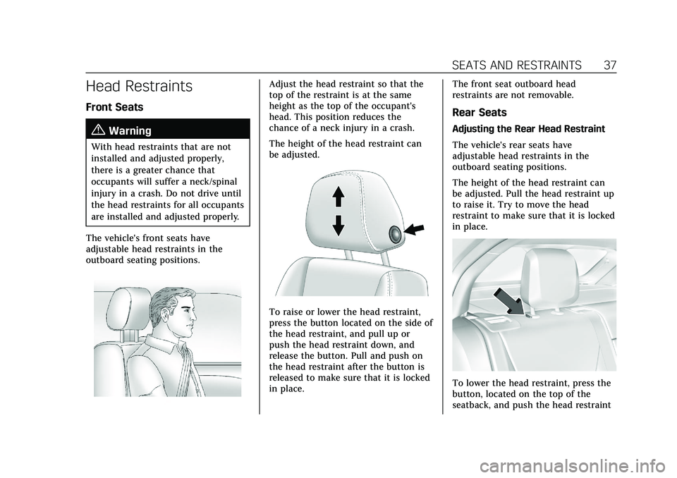 CADILLAC XT4 2022 Owners Guide Cadillac XT4 Owner Manual (GMNA-Localizing-U.S./Canada/Mexico-
15440907) - 2022 - CRC - 12/17/21
SEATS AND RESTRAINTS 37
Head Restraints
Front Seats
{Warning
With head restraints that are not
installe CADILLAC XT4 2022 Owners Guide Cadillac XT4 Owner Manual (GMNA-Localizing-U.S./Canada/Mexico-
15440907) - 2022 - CRC - 12/17/21
SEATS AND RESTRAINTS 37
Head Restraints
Front Seats
{Warning
With head restraints that are not
installe