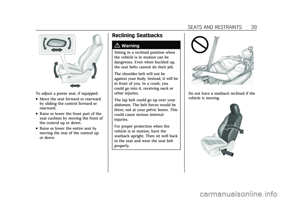 CADILLAC XT4 2022 Owners Guide Cadillac XT4 Owner Manual (GMNA-Localizing-U.S./Canada/Mexico-
15440907) - 2022 - CRC - 12/17/21
SEATS AND RESTRAINTS 39
To adjust a power seat, if equipped:
.Move the seat forward or rearward
by slid CADILLAC XT4 2022 Owners Guide Cadillac XT4 Owner Manual (GMNA-Localizing-U.S./Canada/Mexico-
15440907) - 2022 - CRC - 12/17/21
SEATS AND RESTRAINTS 39
To adjust a power seat, if equipped:
.Move the seat forward or rearward
by slid