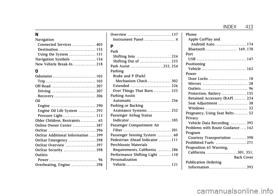 CADILLAC XT4 2022 Owners Manual Cadillac XT4 Owner Manual (GMNA-Localizing-U.S./Canada/Mexico-
15440907) - 2022 - CRC - 12/17/21
INDEX 413
N
NavigationConnected Services . . . . . . . . . . . . . . . 403
Destination . . . . . . . . CADILLAC XT4 2022 Owners Manual Cadillac XT4 Owner Manual (GMNA-Localizing-U.S./Canada/Mexico-
15440907) - 2022 - CRC - 12/17/21
INDEX 413
N
NavigationConnected Services . . . . . . . . . . . . . . . 403
Destination . . . . . . . .