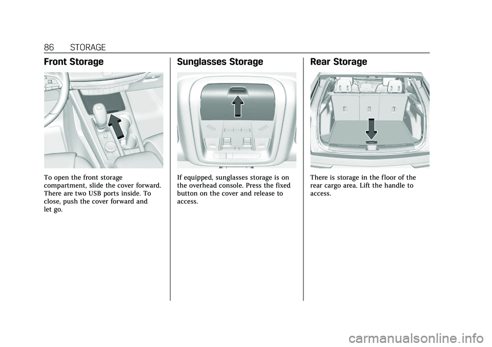 CADILLAC XT4 2022 Owners Manual Cadillac XT4 Owner Manual (GMNA-Localizing-U.S./Canada/Mexico-
15440907) - 2022 - CRC - 12/17/21
86 STORAGE
Front Storage
To open the front storage
compartment, slide the cover forward.
There are two CADILLAC XT4 2022 Owners Manual Cadillac XT4 Owner Manual (GMNA-Localizing-U.S./Canada/Mexico-
15440907) - 2022 - CRC - 12/17/21
86 STORAGE
Front Storage
To open the front storage
compartment, slide the cover forward.
There are two