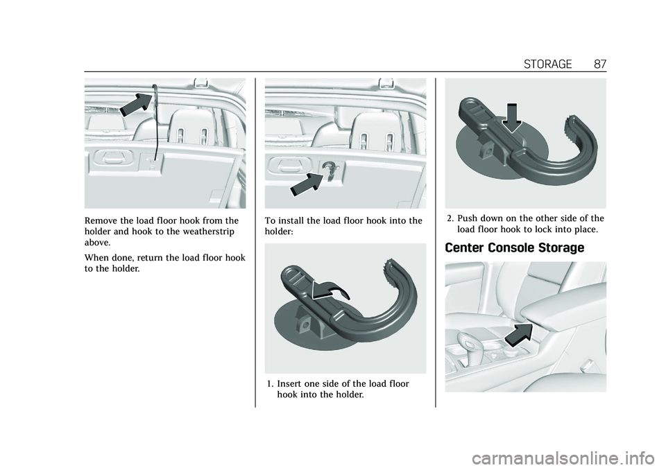 CADILLAC XT4 2022 Manual Online Cadillac XT4 Owner Manual (GMNA-Localizing-U.S./Canada/Mexico-
15440907) - 2022 - CRC - 12/17/21
STORAGE 87
Remove the load floor hook from the
holder and hook to the weatherstrip
above.
When done, re CADILLAC XT4 2022 Manual Online Cadillac XT4 Owner Manual (GMNA-Localizing-U.S./Canada/Mexico-
15440907) - 2022 - CRC - 12/17/21
STORAGE 87
Remove the load floor hook from the
holder and hook to the weatherstrip
above.
When done, re