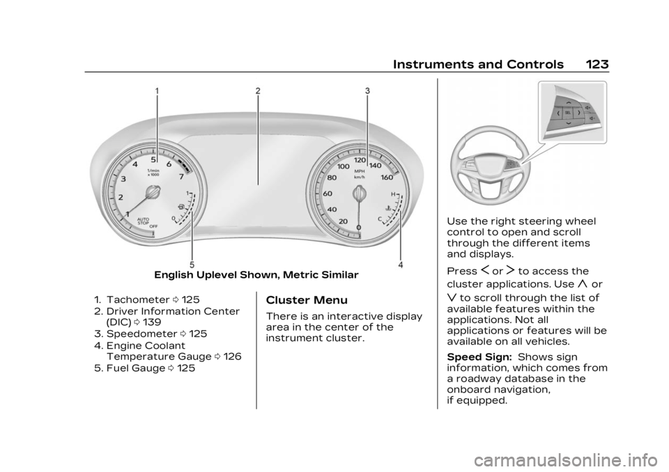 CADILLAC XT5 2023 Owners Manual Cadillac XT5 Owner Manual (GMNA-Localizing-U.S./Canada/Mexico-
16406251) - 2023 - CRC - 3/25/22
Instruments and Controls 123
English Uplevel Shown, Metric Similar
1. Tachometer0125
2. Driver Informati CADILLAC XT5 2023 Owners Manual Cadillac XT5 Owner Manual (GMNA-Localizing-U.S./Canada/Mexico-
16406251) - 2023 - CRC - 3/25/22
Instruments and Controls 123
English Uplevel Shown, Metric Similar
1. Tachometer0125
2. Driver Informati