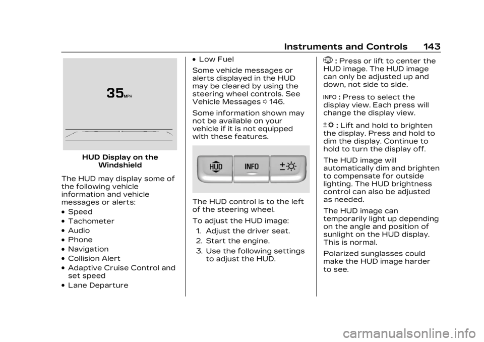 CADILLAC XT5 2023 Owners Manual Cadillac XT5 Owner Manual (GMNA-Localizing-U.S./Canada/Mexico-
16406251) - 2023 - CRC - 3/25/22
Instruments and Controls 143
HUD Display on theWindshield
The HUD may display some of
the following vehi CADILLAC XT5 2023 Owners Manual Cadillac XT5 Owner Manual (GMNA-Localizing-U.S./Canada/Mexico-
16406251) - 2023 - CRC - 3/25/22
Instruments and Controls 143
HUD Display on theWindshield
The HUD may display some of
the following vehi