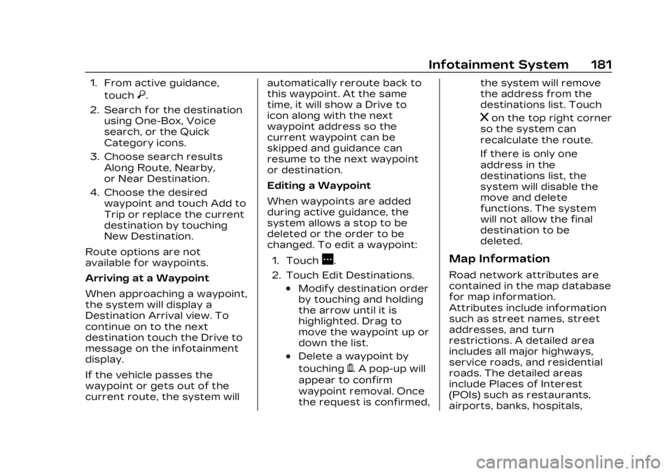 CADILLAC XT5 2023 User Guide Cadillac XT5 Owner Manual (GMNA-Localizing-U.S./Canada/Mexico-
16406251) - 2023 - CRC - 3/25/22
Infotainment System 181
1. From active guidance,touch
}.
2. Search for the destination using One-Box, Vo CADILLAC XT5 2023 User Guide Cadillac XT5 Owner Manual (GMNA-Localizing-U.S./Canada/Mexico-
16406251) - 2023 - CRC - 3/25/22
Infotainment System 181
1. From active guidance,touch
}.
2. Search for the destination using One-Box, Vo