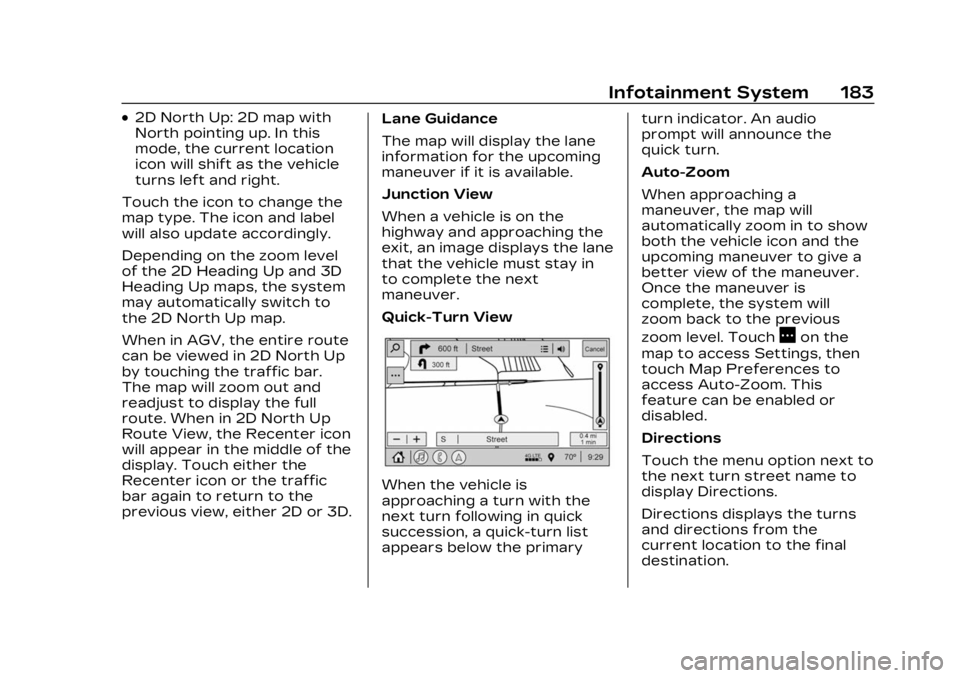 CADILLAC XT5 2023  Owners Manual Cadillac XT5 Owner Manual (GMNA-Localizing-U.S./Canada/Mexico-
16406251) - 2023 - CRC - 3/25/22
Infotainment System 183
.2D North Up: 2D map with
North pointing up. In this
mode, the current location
