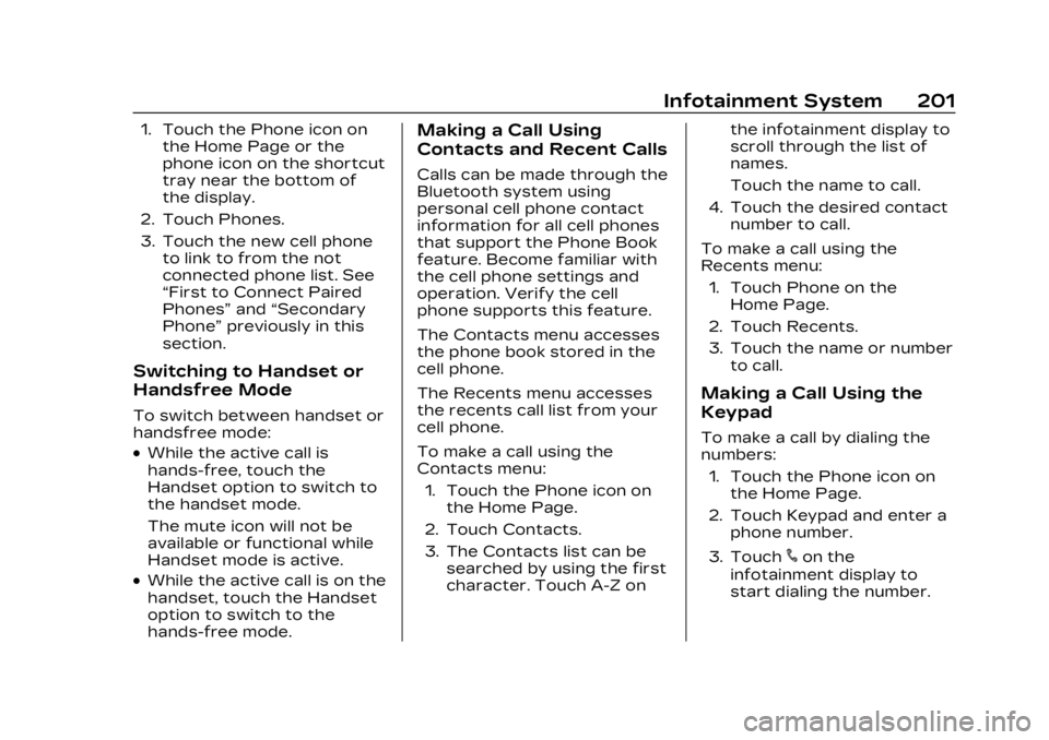 CADILLAC XT5 2023 Owners Manual Cadillac XT5 Owner Manual (GMNA-Localizing-U.S./Canada/Mexico-
16406251) - 2023 - CRC - 3/25/22
Infotainment System 201
1. Touch the Phone icon onthe Home Page or the
phone icon on the shortcut
tray n CADILLAC XT5 2023 Owners Manual Cadillac XT5 Owner Manual (GMNA-Localizing-U.S./Canada/Mexico-
16406251) - 2023 - CRC - 3/25/22
Infotainment System 201
1. Touch the Phone icon onthe Home Page or the
phone icon on the shortcut
tray n