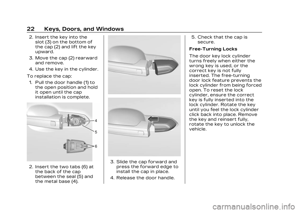 CADILLAC XT5 2023 User Guide Cadillac XT5 Owner Manual (GMNA-Localizing-U.S./Canada/Mexico-
16406251) - 2023 - CRC - 3/25/22
22 Keys, Doors, and Windows
2. Insert the key into theslot (3) on the bottom of
the cap (2) and lift the CADILLAC XT5 2023 User Guide Cadillac XT5 Owner Manual (GMNA-Localizing-U.S./Canada/Mexico-
16406251) - 2023 - CRC - 3/25/22
22 Keys, Doors, and Windows
2. Insert the key into theslot (3) on the bottom of
the cap (2) and lift the