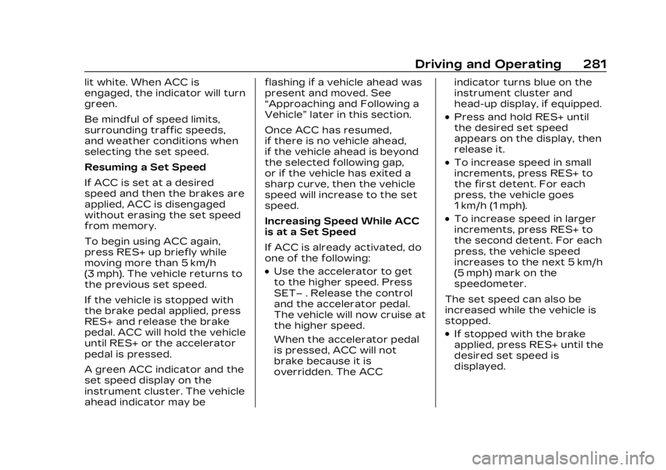 CADILLAC XT5 2023  Owners Manual Cadillac XT5 Owner Manual (GMNA-Localizing-U.S./Canada/Mexico-
16406251) - 2023 - CRC - 3/25/22
Driving and Operating 281
lit white. When ACC is
engaged, the indicator will turn
green.
Be mindful of s