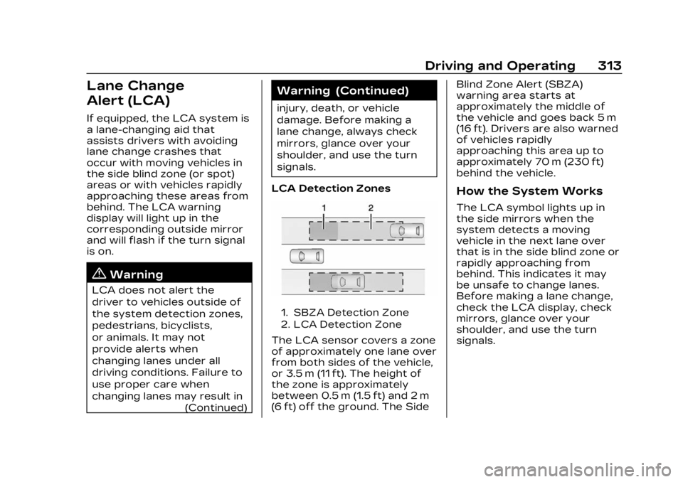 CADILLAC XT5 2023 Owners Manual Cadillac XT5 Owner Manual (GMNA-Localizing-U.S./Canada/Mexico-
16406251) - 2023 - CRC - 3/25/22
Driving and Operating 313
Lane Change
Alert (LCA)
If equipped, the LCA system is
a lane-changing aid tha CADILLAC XT5 2023 Owners Manual Cadillac XT5 Owner Manual (GMNA-Localizing-U.S./Canada/Mexico-
16406251) - 2023 - CRC - 3/25/22
Driving and Operating 313
Lane Change
Alert (LCA)
If equipped, the LCA system is
a lane-changing aid tha