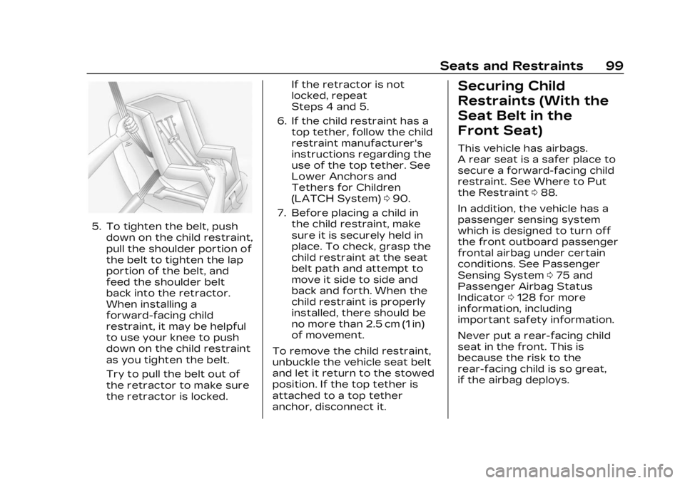 CADILLAC XT5 2023 Owners Manual Cadillac XT5 Owner Manual (GMNA-Localizing-U.S./Canada/Mexico-
16406251) - 2023 - CRC - 3/25/22
Seats and Restraints 99
5. To tighten the belt, pushdown on the child restraint,
pull the shoulder porti CADILLAC XT5 2023 Owners Manual Cadillac XT5 Owner Manual (GMNA-Localizing-U.S./Canada/Mexico-
16406251) - 2023 - CRC - 3/25/22
Seats and Restraints 99
5. To tighten the belt, pushdown on the child restraint,
pull the shoulder porti