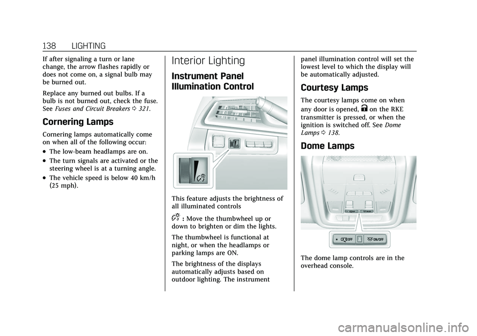 CADILLAC XT5 2022  Owners Manual Cadillac XT5 Owner Manual (GMNA-Localizing-U.S./Canada/Mexico-
15227431) - 2022 - CRC - 8/11/21
138 LIGHTING
If after signaling a turn or lane
change, the arrow flashes rapidly or
does not come on, a 