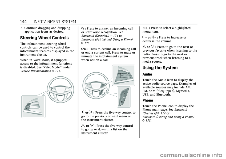 CADILLAC XT5 2022 Owners Manual Cadillac XT5 Owner Manual (GMNA-Localizing-U.S./Canada/Mexico-
15227431) - 2022 - CRC - 8/11/21
144 INFOTAINMENT SYSTEM
5. Continue dragging and droppingapplication icons as desired.
Steering Wheel Co CADILLAC XT5 2022 Owners Manual Cadillac XT5 Owner Manual (GMNA-Localizing-U.S./Canada/Mexico-
15227431) - 2022 - CRC - 8/11/21
144 INFOTAINMENT SYSTEM
5. Continue dragging and droppingapplication icons as desired.
Steering Wheel Co