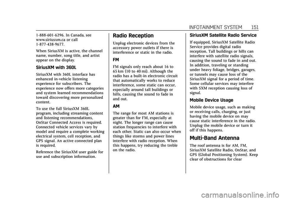 CADILLAC XT5 2022 User Guide Cadillac XT5 Owner Manual (GMNA-Localizing-U.S./Canada/Mexico-
15227431) - 2022 - CRC - 8/11/21
INFOTAINMENT SYSTEM 151
1-888-601-6296. In Canada, see
www.siriusxm.ca or call
1-877-438-9677.
When Siri CADILLAC XT5 2022 User Guide Cadillac XT5 Owner Manual (GMNA-Localizing-U.S./Canada/Mexico-
15227431) - 2022 - CRC - 8/11/21
INFOTAINMENT SYSTEM 151
1-888-601-6296. In Canada, see
www.siriusxm.ca or call
1-877-438-9677.
When Siri