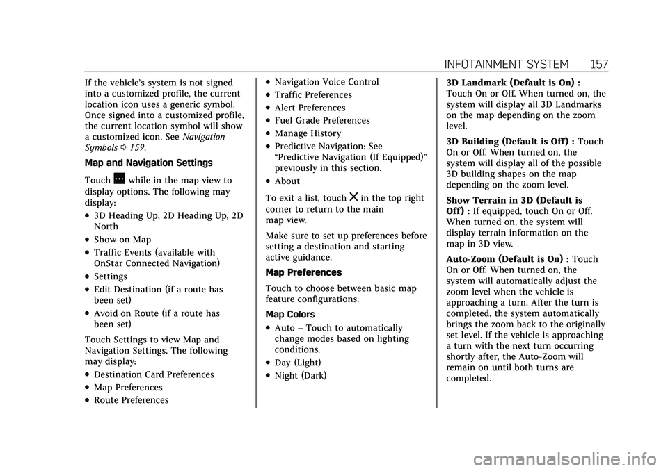 CADILLAC XT5 2022 Owners Manual Cadillac XT5 Owner Manual (GMNA-Localizing-U.S./Canada/Mexico-
15227431) - 2022 - CRC - 8/11/21
INFOTAINMENT SYSTEM 157
If the vehicle’s system is not signed
into a customized profile, the current
l CADILLAC XT5 2022 Owners Manual Cadillac XT5 Owner Manual (GMNA-Localizing-U.S./Canada/Mexico-
15227431) - 2022 - CRC - 8/11/21
INFOTAINMENT SYSTEM 157
If the vehicle’s system is not signed
into a customized profile, the current
l