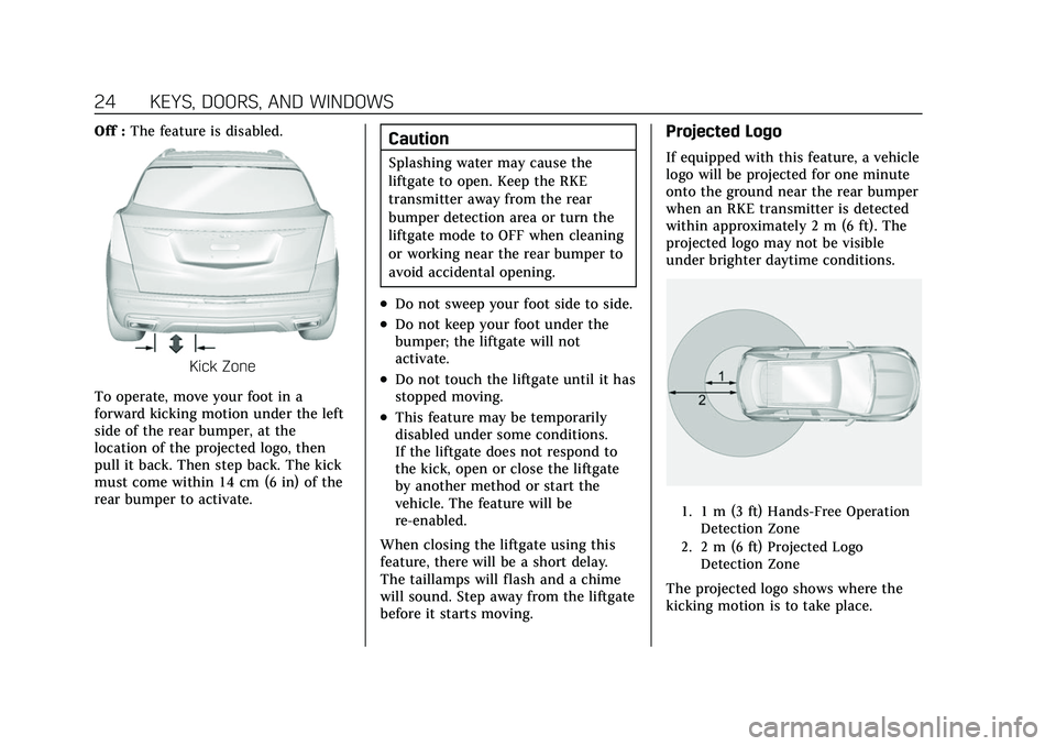 CADILLAC XT5 2022 Owners Manual Cadillac XT5 Owner Manual (GMNA-Localizing-U.S./Canada/Mexico-
15227431) - 2022 - CRC - 8/11/21
24 KEYS, DOORS, AND WINDOWS
Off :The feature is disabled.
Kick Zone
To operate, move your foot in a
forw CADILLAC XT5 2022 Owners Manual Cadillac XT5 Owner Manual (GMNA-Localizing-U.S./Canada/Mexico-
15227431) - 2022 - CRC - 8/11/21
24 KEYS, DOORS, AND WINDOWS
Off :The feature is disabled.
Kick Zone
To operate, move your foot in a
forw