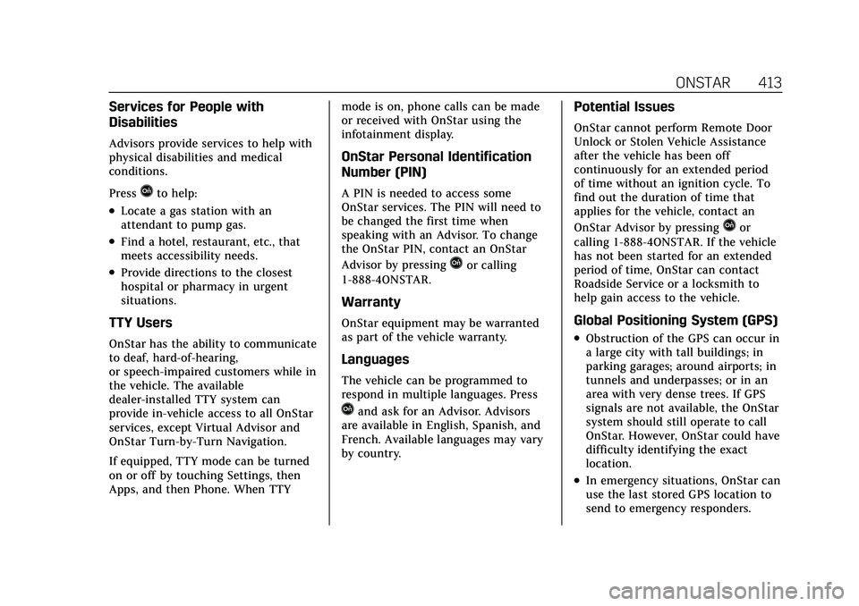 CADILLAC XT5 2022 Owners Manual Cadillac XT5 Owner Manual (GMNA-Localizing-U.S./Canada/Mexico-
15227431) - 2022 - CRC - 8/11/21
ONSTAR 413
Services for People with
Disabilities
Advisors provide services to help with
physical disabil CADILLAC XT5 2022 Owners Manual Cadillac XT5 Owner Manual (GMNA-Localizing-U.S./Canada/Mexico-
15227431) - 2022 - CRC - 8/11/21
ONSTAR 413
Services for People with
Disabilities
Advisors provide services to help with
physical disabil