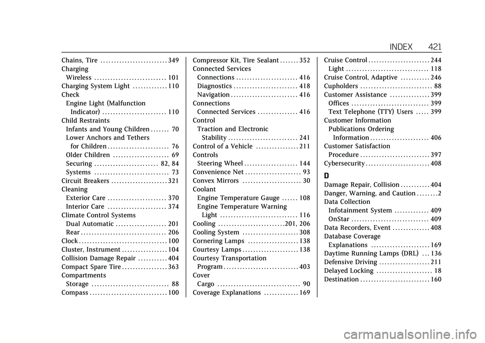 CADILLAC XT5 2022  Owners Manual Cadillac XT5 Owner Manual (GMNA-Localizing-U.S./Canada/Mexico-
15227431) - 2022 - CRC - 8/11/21
INDEX 421
Chains, Tire . . . . . . . . . . . . . . . . . . . . . . . . . 349
ChargingWireless . . . . . 