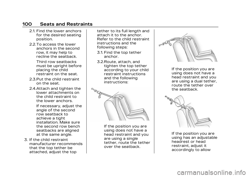 CADILLAC XT6 2023 Owners Manual Cadillac XT6 Owner Manual (GMNA-Localizing-U.S./Canada-16405819) -
2023 - CRC - 3/22/22
100 Seats and Restraints
2.1. Find the lower anchorsfor the desired seating
position.
2.2. To access the lower a CADILLAC XT6 2023 Owners Manual Cadillac XT6 Owner Manual (GMNA-Localizing-U.S./Canada-16405819) -
2023 - CRC - 3/22/22
100 Seats and Restraints
2.1. Find the lower anchorsfor the desired seating
position.
2.2. To access the lower a